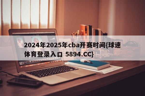 2024年2025年cba开赛时间{球速体育登录入口 5894.CC}