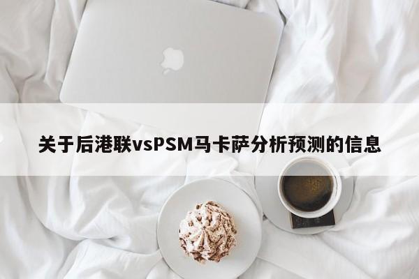 关于后港联vsPSM马卡萨分析预测的信息