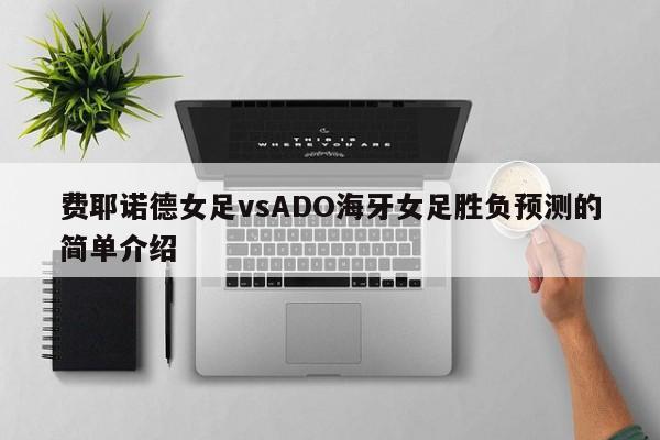 费耶诺德女足vsADO海牙女足胜负预测的简单介绍
