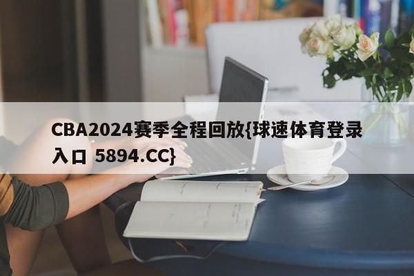 CBA2024赛季全程回放{球速体育登录入口 5894.CC}