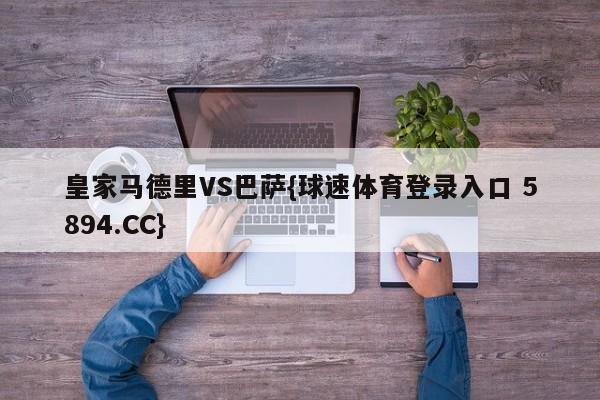 皇家马德里VS巴萨{球速体育登录入口 5894.CC}