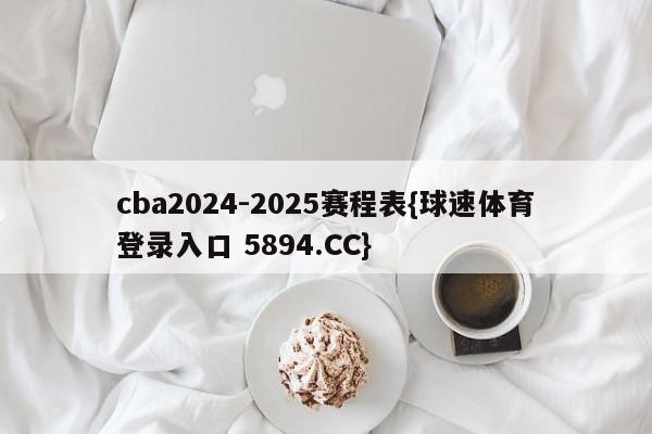 cba2024-2025赛程表{球速体育登录入口 5894.CC}