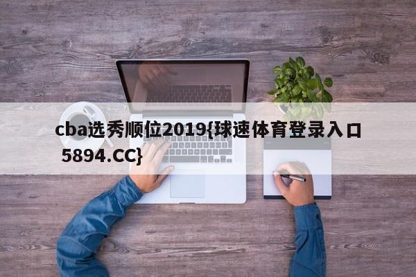 cba选秀顺位2019{球速体育登录入口 5894.CC}