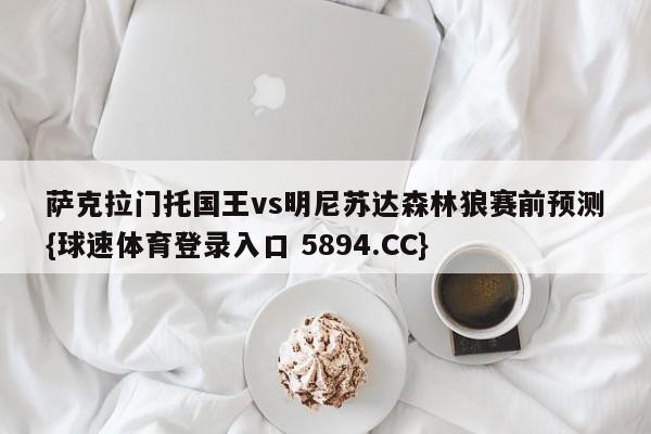 萨克拉门托国王vs明尼苏达森林狼赛前预测{球速体育登录入口 5894.CC}