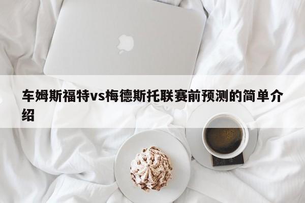 车姆斯福特vs梅德斯托联赛前预测的简单介绍