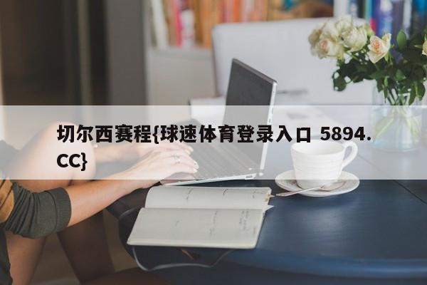 切尔西赛程{球速体育登录入口 5894.CC}