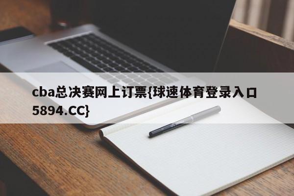 cba总决赛网上订票{球速体育登录入口 5894.CC}