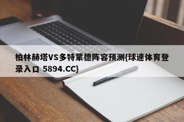 柏林赫塔VS多特蒙德阵容预测{球速体育登录入口 5894.CC}