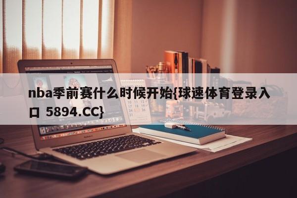 nba季前赛什么时候开始{球速体育登录入口 5894.CC}