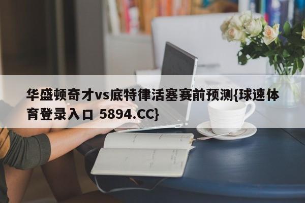 华盛顿奇才vs底特律活塞赛前预测{球速体育登录入口 5894.CC}