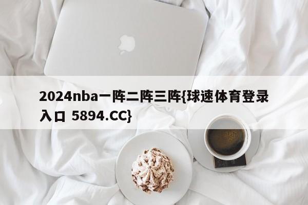 2024nba一阵二阵三阵{球速体育登录入口 5894.CC}