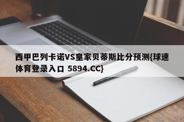 西甲巴列卡诺VS皇家贝蒂斯比分预测{球速体育登录入口 5894.CC}