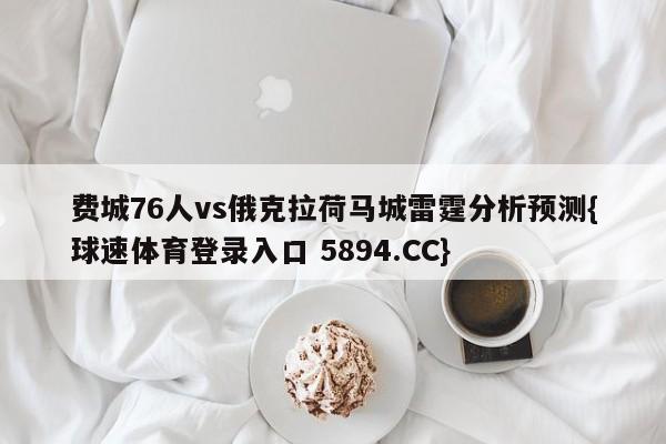 费城76人vs俄克拉荷马城雷霆分析预测{球速体育登录入口 5894.CC}