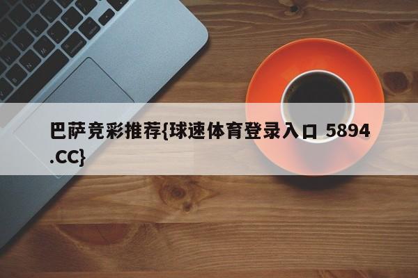 巴萨竞彩推荐{球速体育登录入口 5894.CC}