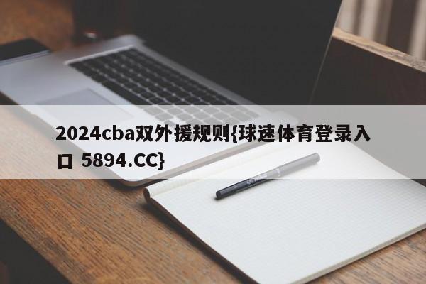 2024cba双外援规则{球速体育登录入口 5894.CC}