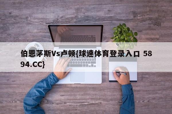 伯恩茅斯Vs卢顿{球速体育登录入口 5894.CC}