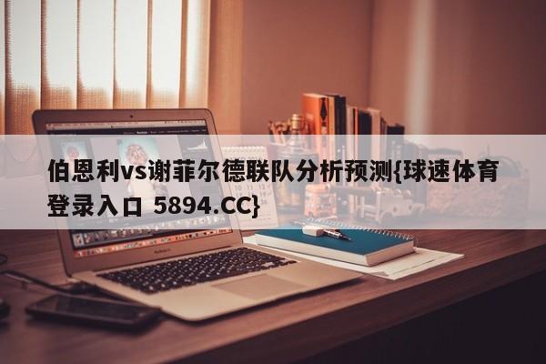 伯恩利vs谢菲尔德联队分析预测{球速体育登录入口 5894.CC}
