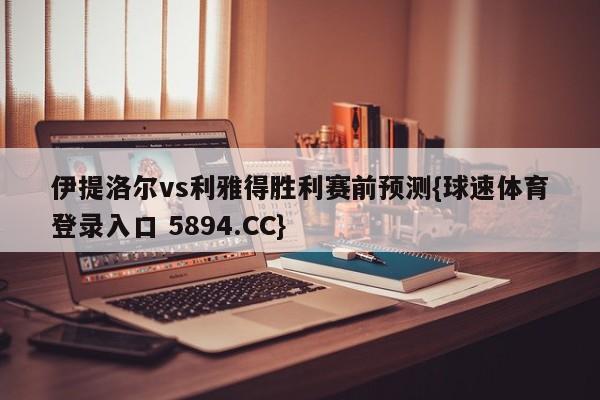 伊提洛尔vs利雅得胜利赛前预测{球速体育登录入口 5894.CC}