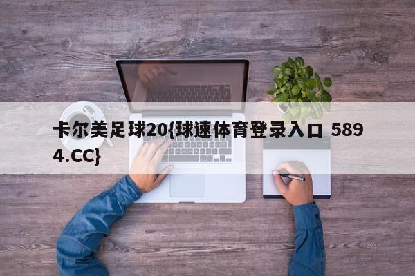 卡尔美足球20{球速体育登录入口 5894.CC}