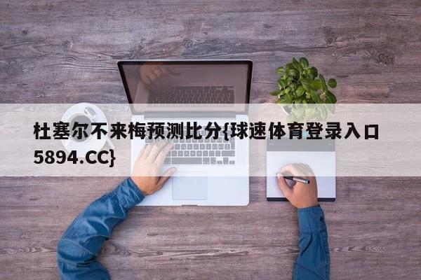 杜塞尔不来梅预测比分{球速体育登录入口 5894.CC}