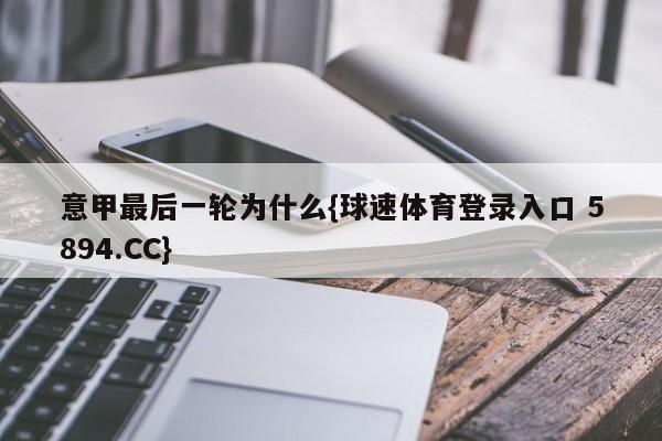 意甲最后一轮为什么{球速体育登录入口 5894.CC}
