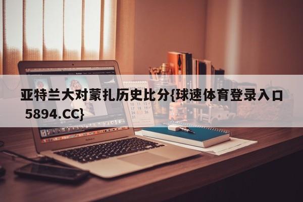 亚特兰大对蒙扎历史比分{球速体育登录入口 5894.CC}