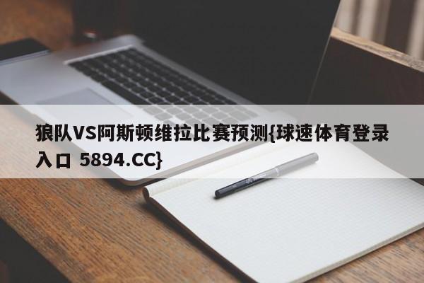 狼队VS阿斯顿维拉比赛预测{球速体育登录入口 5894.CC}