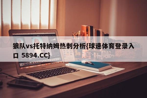 狼队vs托特纳姆热刺分析{球速体育登录入口 5894.CC}
