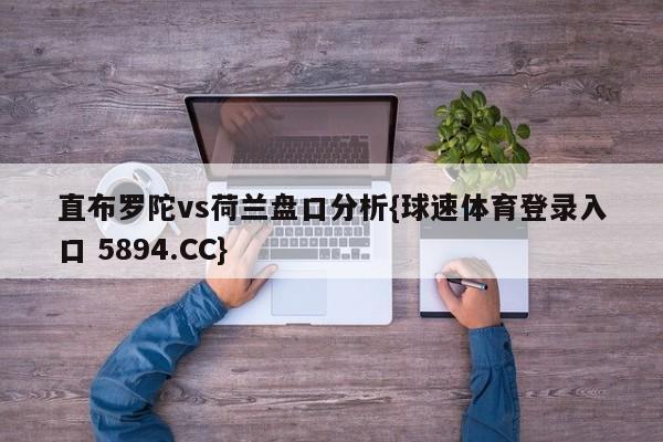 直布罗陀vs荷兰盘口分析{球速体育登录入口 5894.CC}