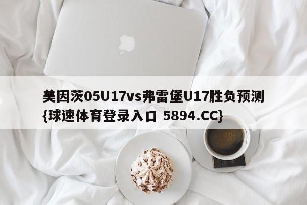 美因茨05U17vs弗雷堡U17胜负预测{球速体育登录入口 5894.CC}