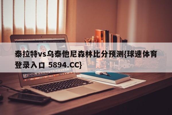 泰拉特vs乌泰他尼森林比分预测{球速体育登录入口 5894.CC}
