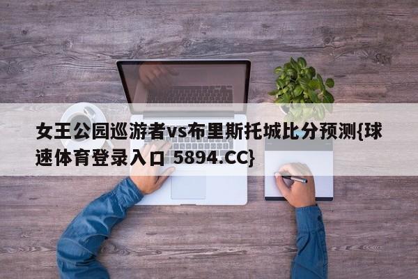 女王公园巡游者vs布里斯托城比分预测{球速体育登录入口 5894.CC}