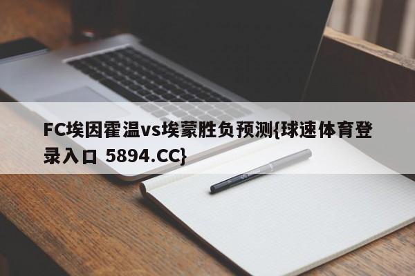 FC埃因霍温vs埃蒙胜负预测{球速体育登录入口 5894.CC}