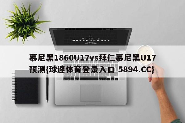 慕尼黑1860U17vs拜仁慕尼黑U17预测{球速体育登录入口 5894.CC}