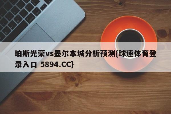 珀斯光荣vs墨尔本城分析预测{球速体育登录入口 5894.CC}
