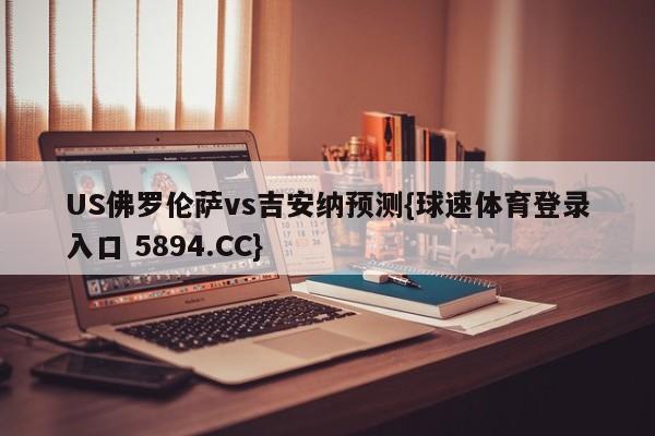 US佛罗伦萨vs吉安纳预测{球速体育登录入口 5894.CC}