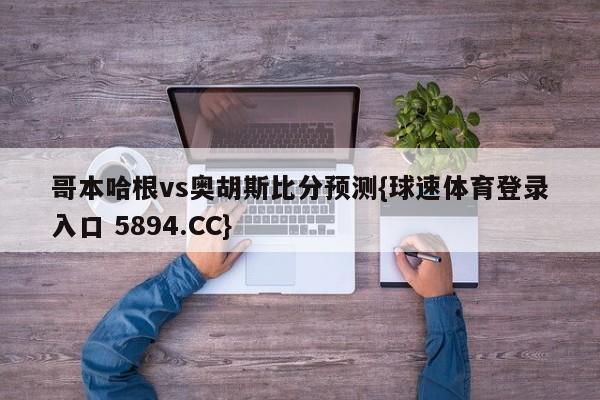 哥本哈根vs奥胡斯比分预测{球速体育登录入口 5894.CC}