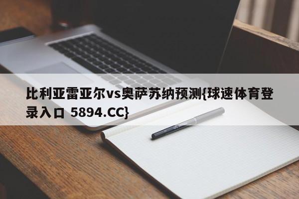 比利亚雷亚尔vs奥萨苏纳预测{球速体育登录入口 5894.CC}