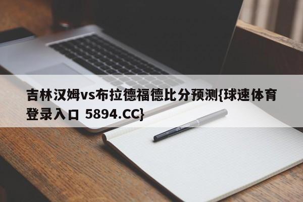 吉林汉姆vs布拉德福德比分预测{球速体育登录入口 5894.CC}