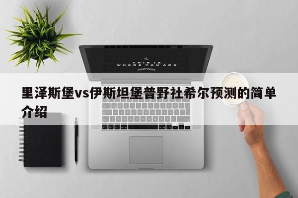 里泽斯堡vs伊斯坦堡普野社希尔预测的简单介绍