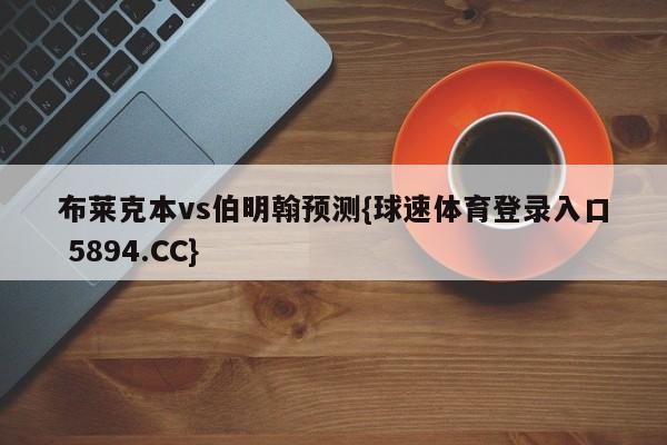 布莱克本vs伯明翰预测{球速体育登录入口 5894.CC}