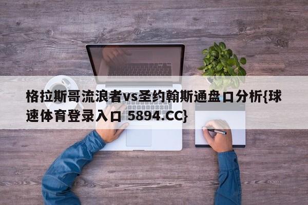 格拉斯哥流浪者vs圣约翰斯通盘口分析{球速体育登录入口 5894.CC}