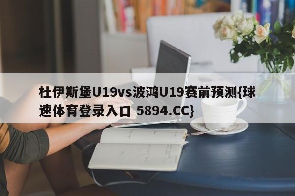 杜伊斯堡U19vs波鸿U19赛前预测{球速体育登录入口 5894.CC}