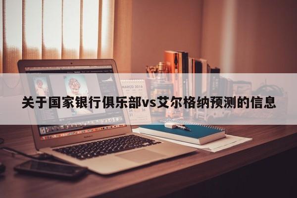 关于国家银行俱乐部vs艾尔格纳预测的信息
