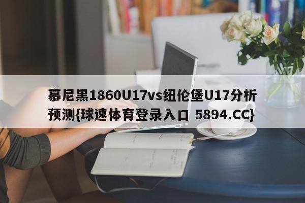 慕尼黑1860U17vs纽伦堡U17分析预测{球速体育登录入口 5894.CC}