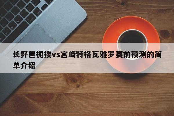 长野琶扼搂vs宫崎特格瓦雅罗赛前预测的简单介绍