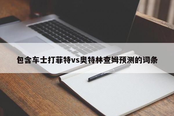 包含车士打菲特vs奥特林查姆预测的词条