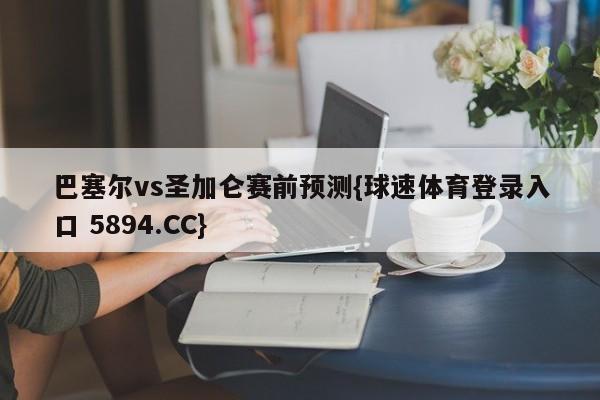巴塞尔vs圣加仑赛前预测{球速体育登录入口 5894.CC}