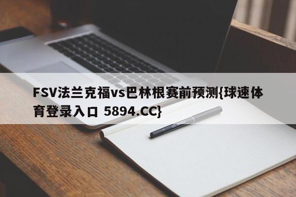 FSV法兰克福vs巴林根赛前预测{球速体育登录入口 5894.CC}