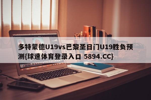 多特蒙德U19vs巴黎圣日门U19胜负预测{球速体育登录入口 5894.CC}